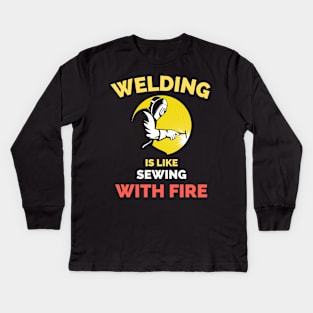 Welding Is Like Sewing With Fire Kids Long Sleeve T-Shirt